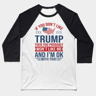 You don't like trump you don't like me 2024 Election Vote Trump Political Presidential Campaign Baseball T-Shirt